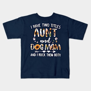 I Have Two Titles Aunt And Dog Mom And I Rock Them Both Kids T-Shirt